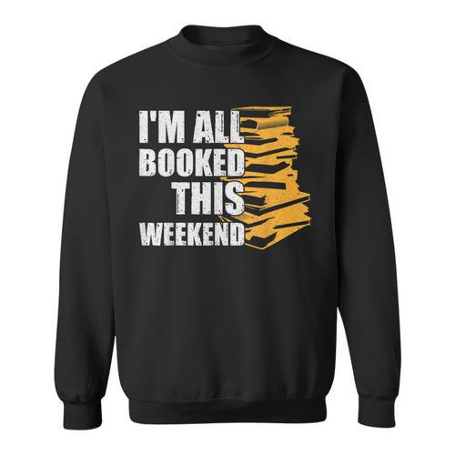 I'm All Booked This Weekend Book Lovers Avid Readers Reading Sweatshirt - Bookorys