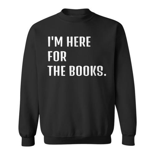 I'm Here For The Books Fun Tee Sweatshirt - Bookorys UK