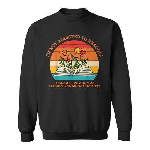 I'm Not Addicted To Reading Book Flower Vintage Quote Sweatshirt - Bookorys