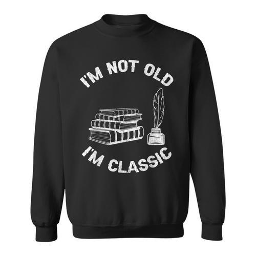 I'm Not Old I'm Classic Antique Book Lovers & Women's Sweatshirt - Bookorys