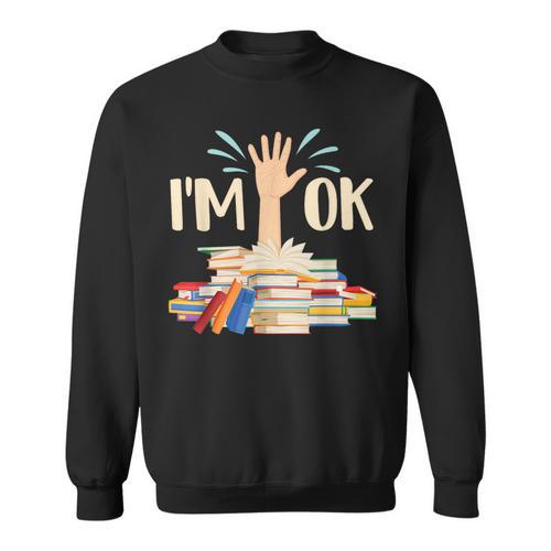 I'm Ok Book Lover Bookworm Bibliophilia Librarian Library Sweatshirt - Bookorys AU