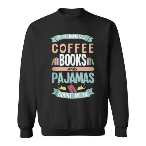 If It Involves Coffee Books And Pajamas Count Me In Sweatshirt - Bookorys AU