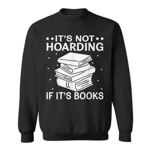 It's Not Hoarding If It's Books In Book Lover Avid Reader Sweatshirt - Bookorys DE
