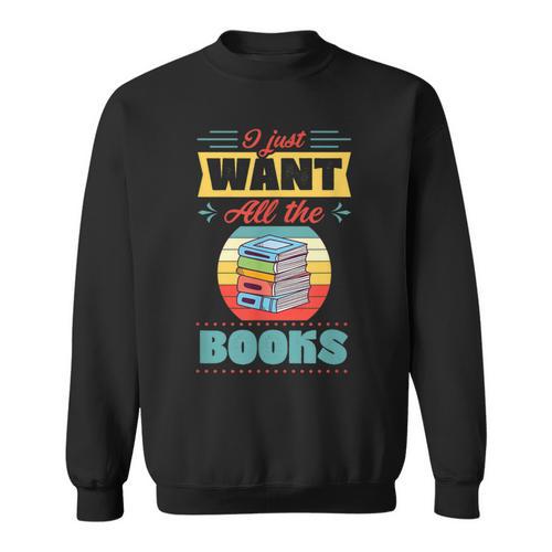 I Just Want All The Books Reading Literary Sweatshirt - Bookorys DE