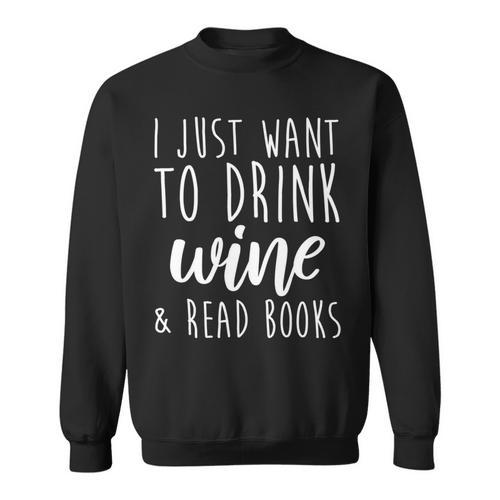 I Just Want To Drink Wine And Read Books Book Lover Sweatshirt - Bookorys AU