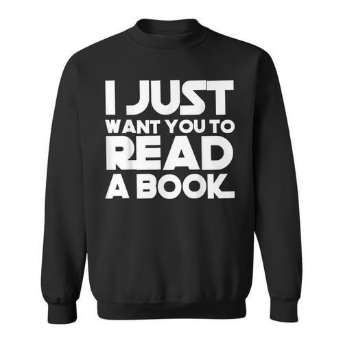 I JUST WANT YOU TO READ A BOOK Sweatshirt - Bookorys CA