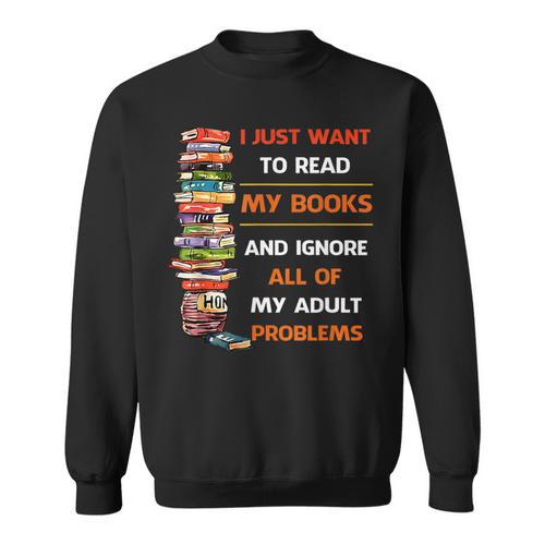 I Just Want To Read My Books Ignore All Of My Adult Problems Sweatshirt - Bookorys AU