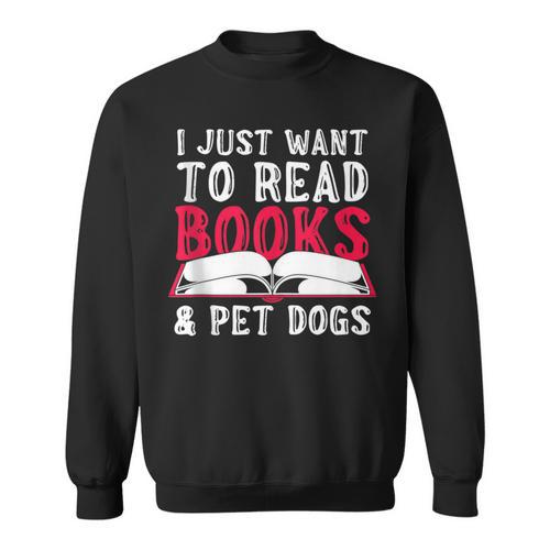 I Just Want To Read Books And Pet Dogs Cute Animal Reading Sweatshirt - Bookorys