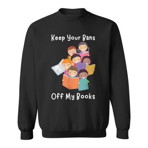 Keep Your Bans Off My Books Anti-Censorship Reader Of Books Sweatshirt - Bookorys AU