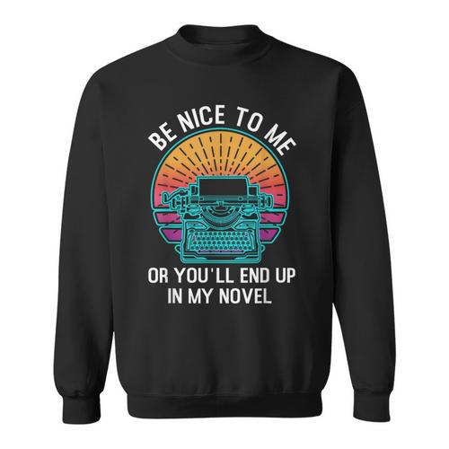 Be Kind To Me Or End Up In My Novel Writing Book Sweatshirt - Bookorys