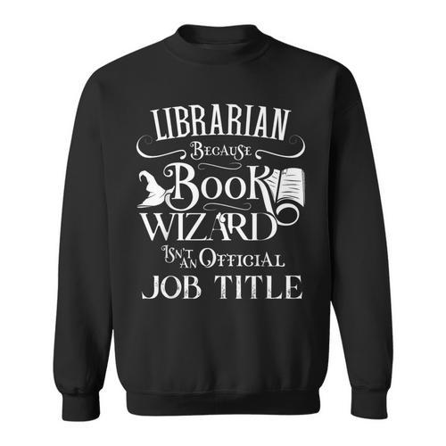 Librarian Because Book Wizard Isn't Job Title Library Sweatshirt - Bookorys