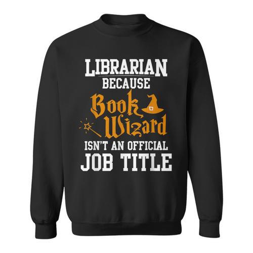 Librarian Because Book Wizard Isn't An Official Job Title Sweatshirt - Bookorys