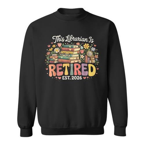 This Librarian Is Retired 2026 Book Lover Retirement Reading Sweatshirt - Bookorys