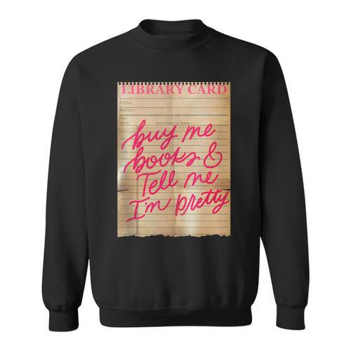 Library Card Buy Me Books And Tell Me I'm Pretty Pink Sweatshirt - Bookorys