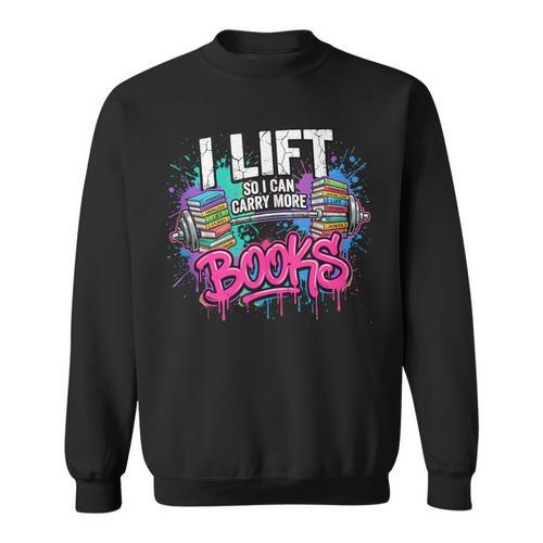 I Lift So I Can Carry More Books Reader Librarian Sweatshirt - Bookorys