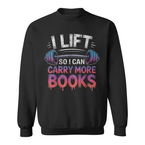 I Lift So I Can Carry More Books Reader Sweatshirt - Bookorys