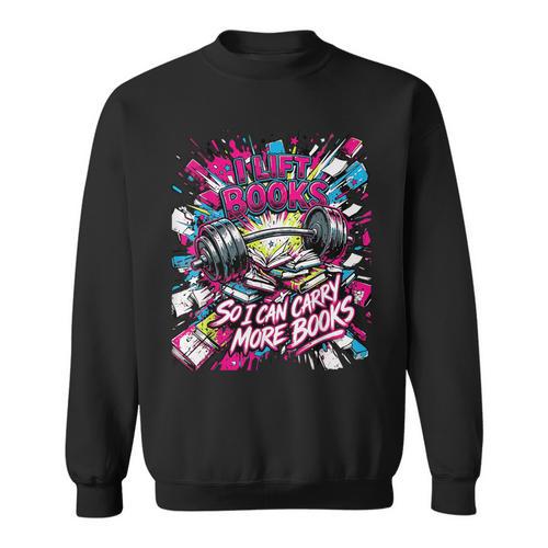 I Lift So I Can Carry More Books Reader Weightlifting Sweatshirt - Bookorys