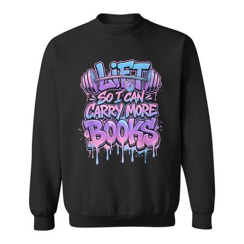 Lift So I Can Carry More Books Reader Workout Sweatshirt - Bookorys