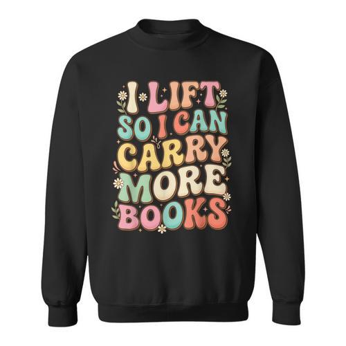 I Lift So I Can Carry More Books Sweatshirt - Bookorys AU