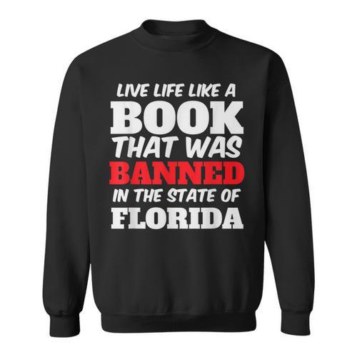 Live Life Like A Book Banned In The State Of Florida Sweatshirt - Bookorys