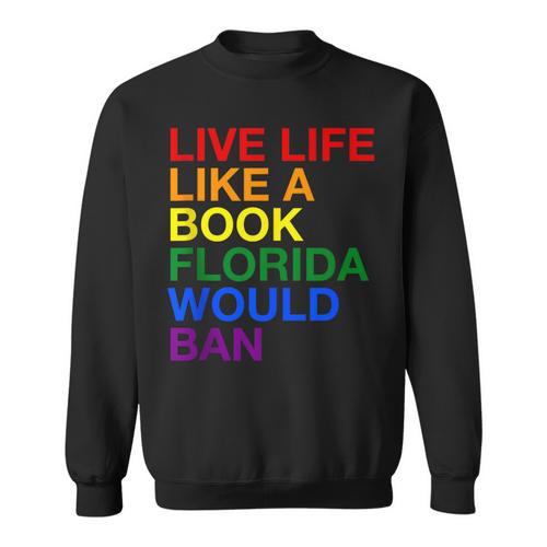 Live Life Like A Book Florida Would Ban Pride Slogan Sweatshirt - Bookorys