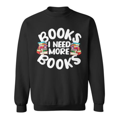 I Need More Books Book Reader Themed Sweatshirt - Bookorys CA