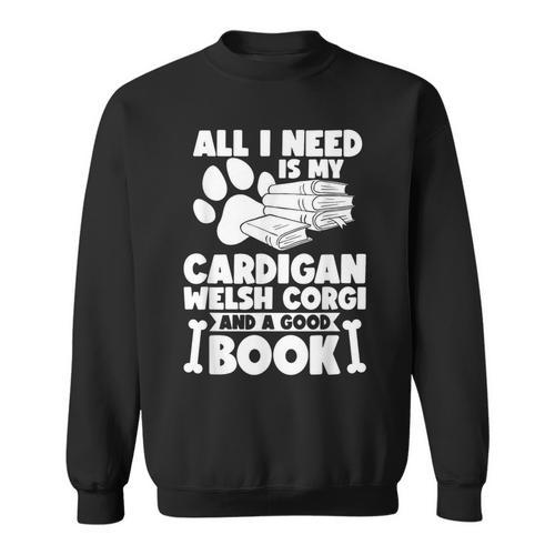 All i Need Is My Cardigan Welsh Corgi And a Good Book Sweatshirt - Bookorys
