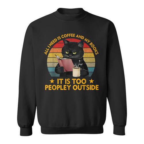All I Need Is Coffee And My Books It Is Too Peopley Outside Sweatshirt - Bookorys