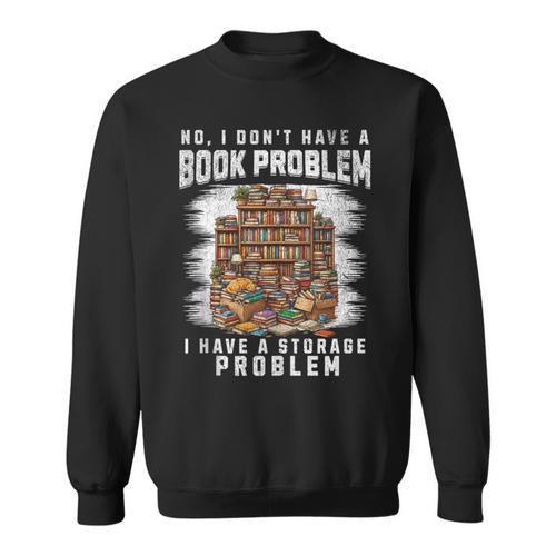 No I Don't Have A Book Problem I Have A Storage Problem Sweatshirt - Bookorys UK