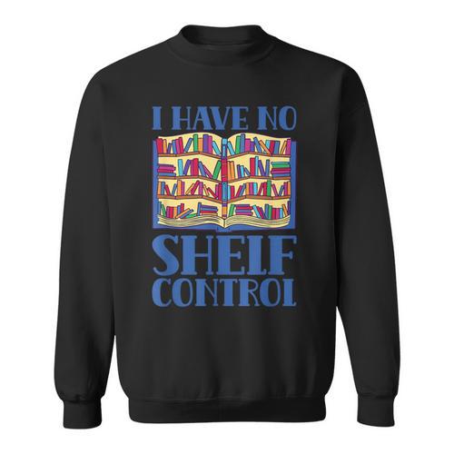 I Have No Shelf Control Books Lover Library Librarian Sweatshirt - Bookorys