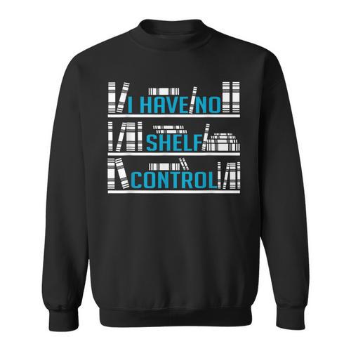 I Have No Shelf Control Readers And Book Lovers Sweatshirt - Bookorys
