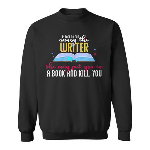 Please Do Not Annoy The Writer She May Put You In a Book And Sweatshirt - Bookorys