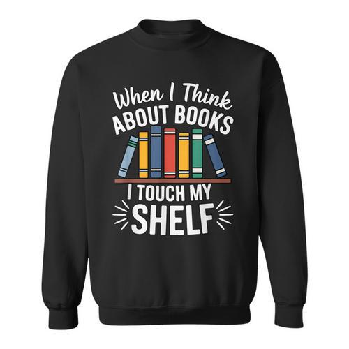 Pun When I Think About Books I Touch My Shelf Humor Sweatshirt - Bookorys AU