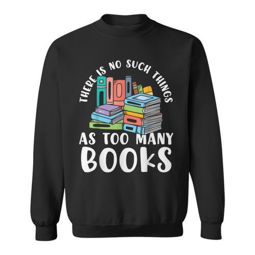 There Is No Such Things As Too Many Books Book Reading Sweatshirt - Bookorys