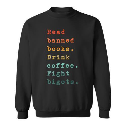 Read Banned Books Drink Coffee Fight Bigots Avid Reader Read Sweatshirt - Bookorys