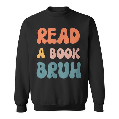 Read A Book Bruh English Teacher Reading Literature Small Sweatshirt - Bookorys