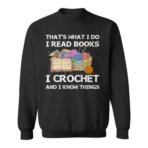 That What I Do I Read Books I Crochet I Know Things Sweatshirt - Bookorys DE