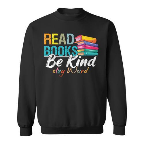 Read Books Be Kind Stay Weird Booklover And Book Reader Sweatshirt - Bookorys DE