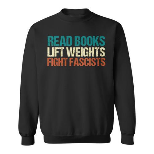 Read Books Lift Weights Fight Fascists Reading Men Women Sweatshirt - Bookorys