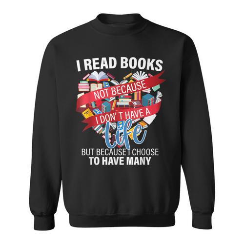 i Read Books Not Because i Don't Have a Life Reading Library Sweatshirt - Bookorys