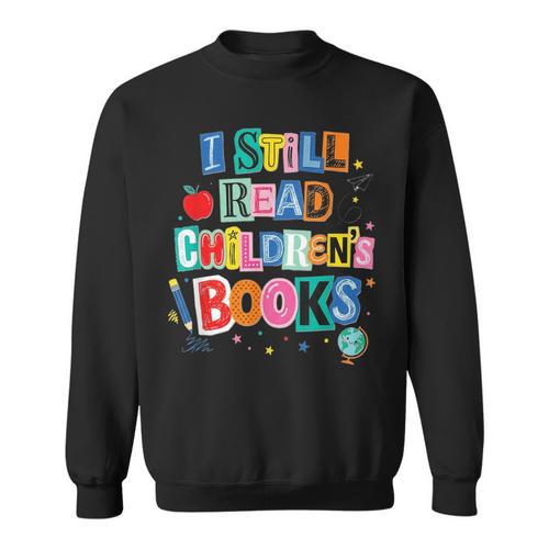 I Still Read Children's Books Librarian Teacher Life Sweatshirt - Bookorys
