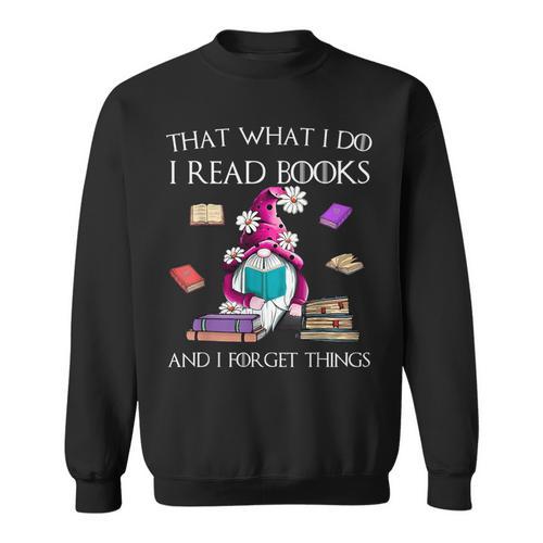 That What I Do I Read And I Forget Things Gnomes Read Book Sweatshirt - Bookorys UK