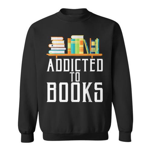 Reader & Library Apparel Addicted To Books Book Lover Sweatshirt - Bookorys