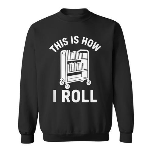 Reader Librarian Library This Is How I Roll Book Cart Meme Sweatshirt - Bookorys