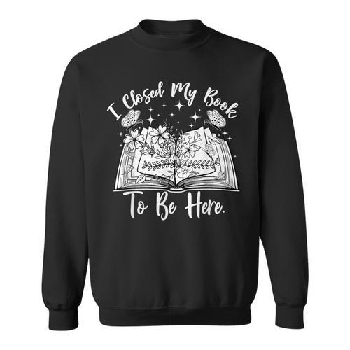 Reading Closed My Book To Be Here Bookworm Bookish Sweatshirt - Bookorys CA