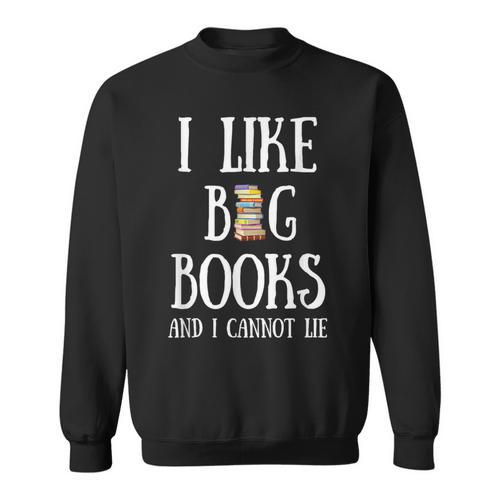 Reading Pun I Like Big Books & I Cannot Lie Reader Bookworm Sweatshirt - Bookorys
