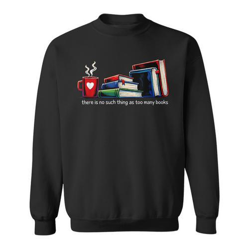 There's No Such Thing As Too Many Books Bookworms Sweatshirt - Bookorys