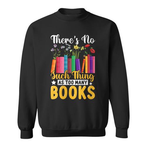 There's No Such Thing As Too Many Books Sweatshirt - Bookorys