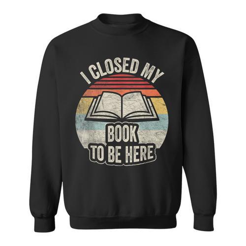 Retro Vintage I Closed My Book To Be Here Book Lover Reading Sweatshirt - Bookorys