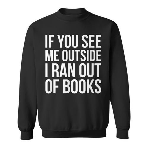 If You See Me Outside I Ran Out Of Books Introverts Quotes Sweatshirt - Bookorys